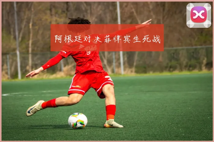 阿根廷对决菲律宾生死战