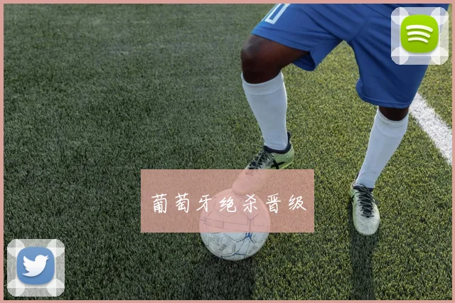 葡萄牙绝杀晋级