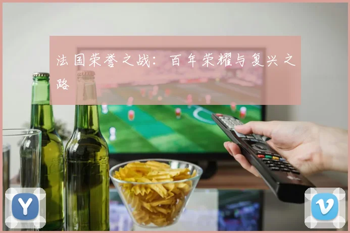 法国荣誉之战：百年荣耀与复兴之路
