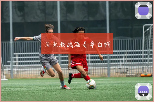 马竞激战温哥华白帽