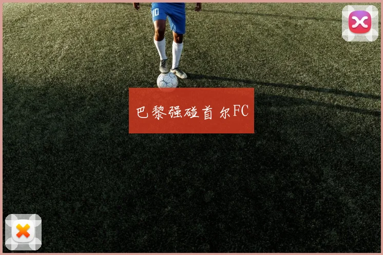巴黎强碰首尔FC
