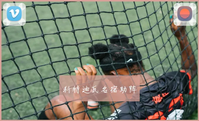 科特迪瓦名宿助阵