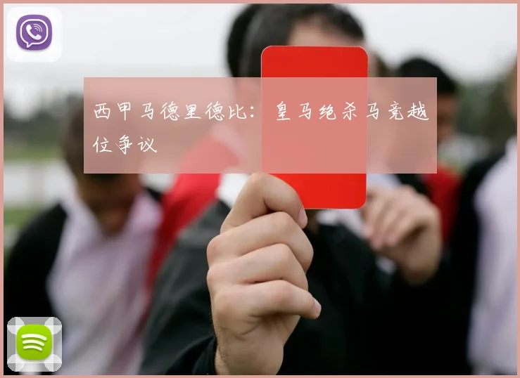 西甲马德里德比:皇马绝杀马竞越位争议