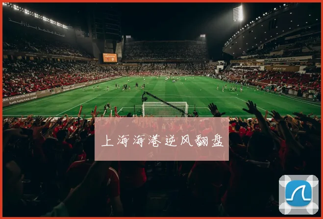 上海海港逆风翻盘