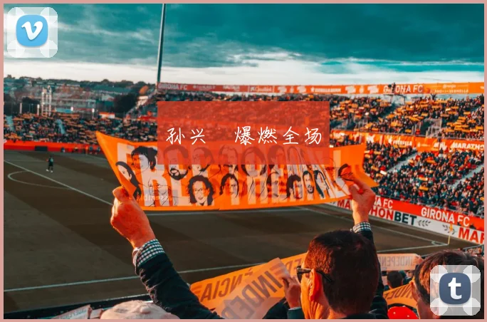 孙兴慜爆燃全场