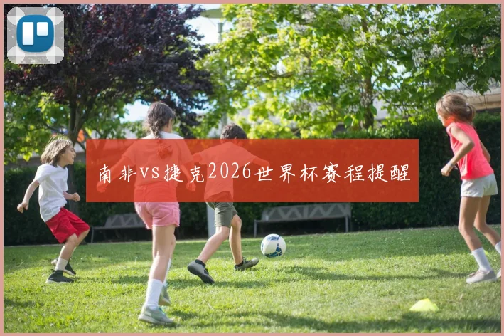 南非vs捷克2026世界杯赛程提醒