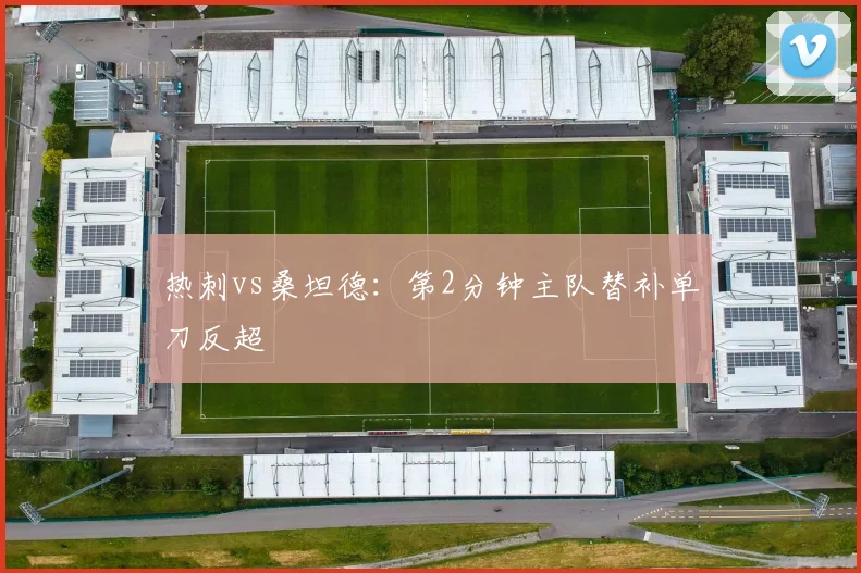 热刺vs桑坦德：第2分钟主队替补单刀反超