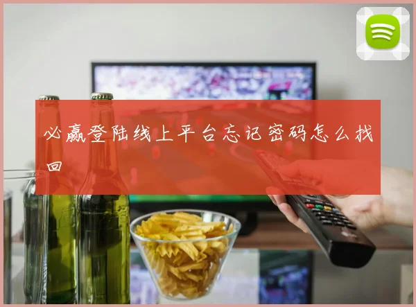 必赢登陆线上平台忘记密码怎么找回